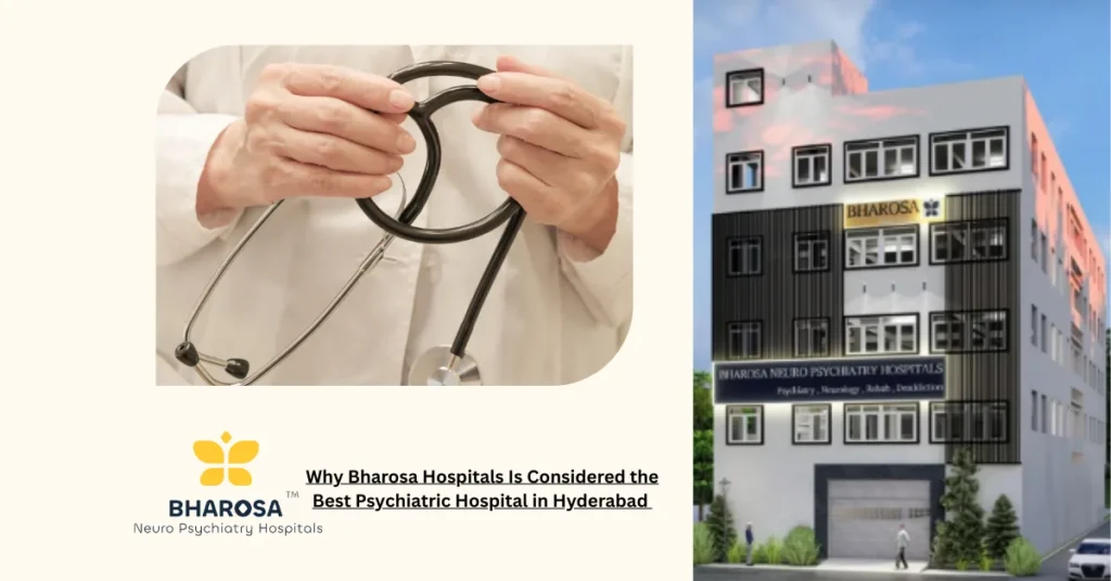 psychiatric consultation at Bharosa Hospitals in Hyderabad – Why Bharosa Hospitals Is Considered the Best Psychiatric Hospital in Hyderabad