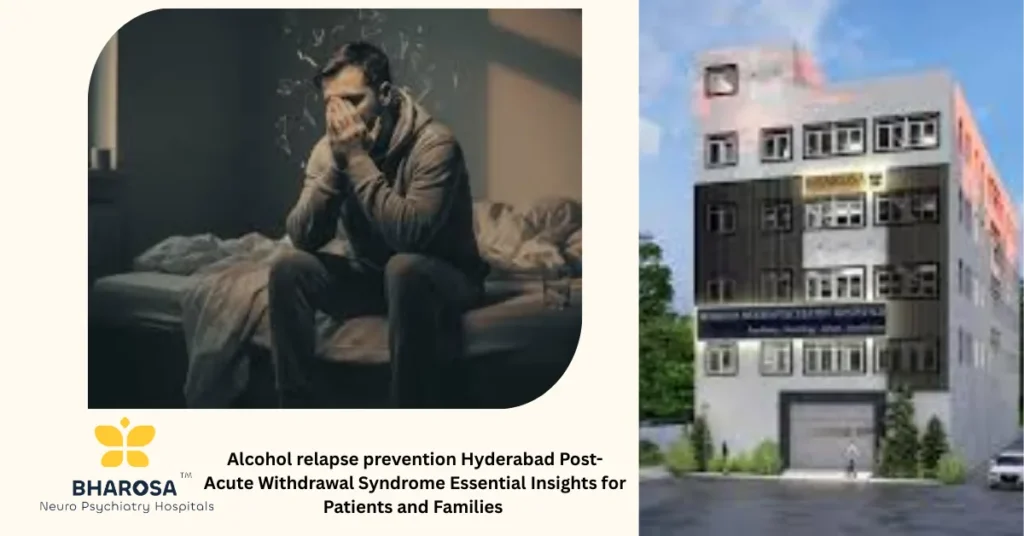 Alcohol relapse prevention Hyderabad Post-Acute Withdrawal Syndrome compassionate counseling Bharosa Neuro-Psychiatry Hospitals