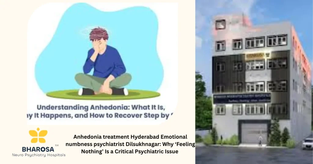 Anhedonia treatment Hyderabad Emotional numbness psychiatrist Dilsukhnagar: Why ‘Feeling Nothing’ Is a Critical Psychiatric Issue 7 Anhedonia treatment Hyderabad Emotional numbness psychiatrist Dilsukhnagar compassionate care in Hyderabad