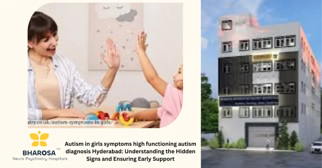 Autism in girls symptoms high functioning autism diagnosis Hyderabad: Understanding the Hidden Signs and Ensuring Early Support 9 Autism in girls symptoms high functioning autism diagnosis Hyderabad clinical consultation at Bharosa Neuro-Psychiatry Hospitals