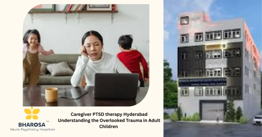 Caregiver PTSD therapy Hyderabad adult child caring for declining parent hospital setting