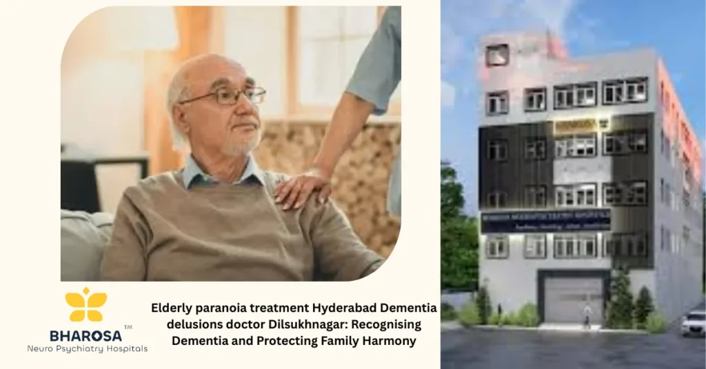 Elderly paranoia treatment Hyderabad Dementia delusions doctor Dilsukhnagar providing supportive care for seniors and families