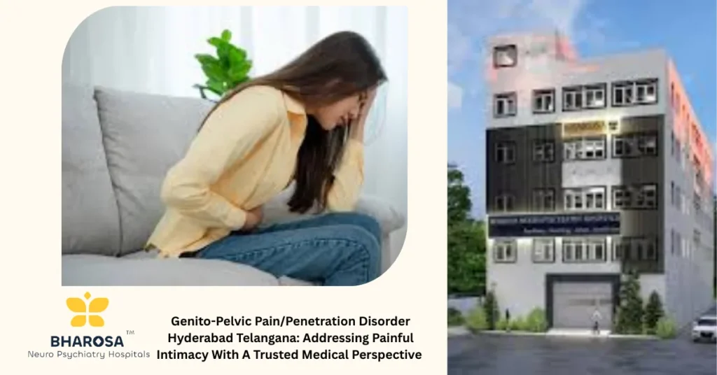 Genito-Pelvic Pain/Penetration Disorder Hyderabad Telangana: Addressing Painful Intimacy With A Trusted Medical Perspective 7 Trusted psychiatric care for Genito-Pelvic Pain/Penetration Disorder Hyderabad Telangana