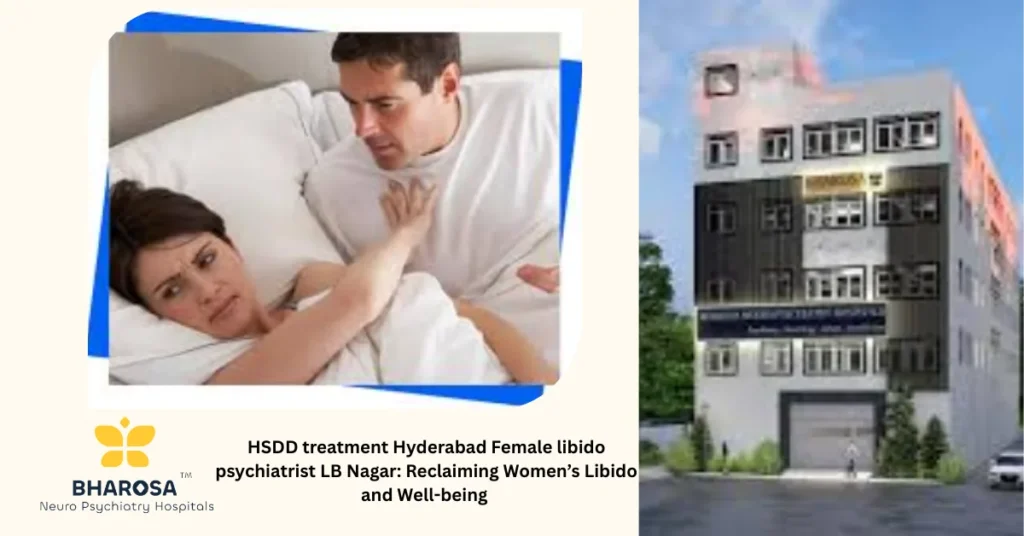 Professional HSDD treatment Hyderabad Female libido psychiatrist LB Nagar consultation at Bharosa Hospitals