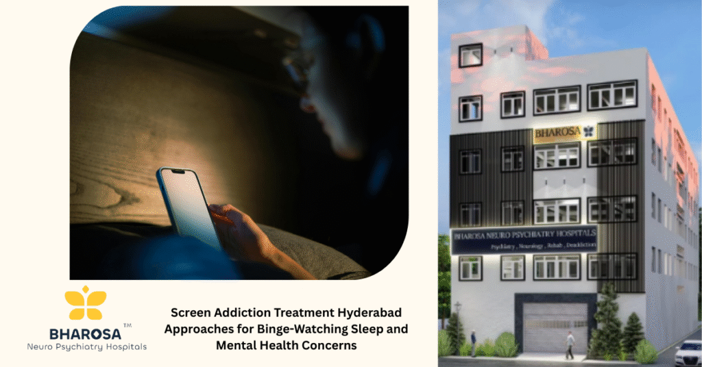 Screen Addiction Treatment Hyderabad Approaches for Binge-Watching Sleep and Mental Health Concerns 9 Proven Screen Addiction Treatment Hyderabad at Bharosa Neuro-Psychiatry Hospitals for binge-watching mental health and sleep disorders in Telangana