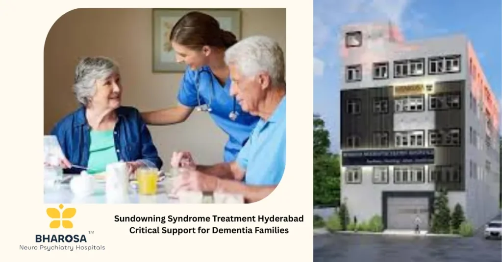 Sundowning Syndrome Treatment Hyderabad for evening agitation in dementia patients at Bharosa Neuro-Psychiatry Hospitals