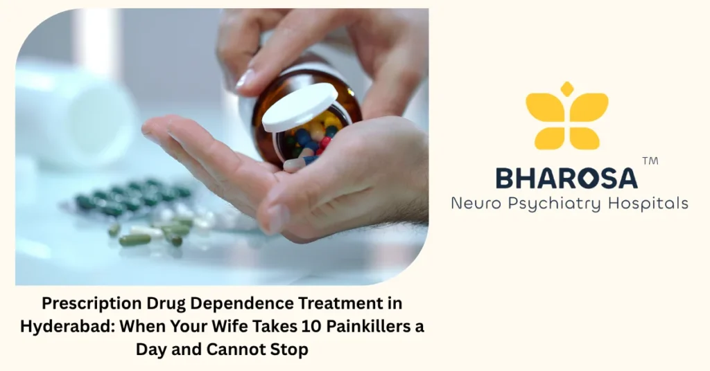 Prescription Drug Dependence Treatment in Hyderabad: When Your Wife Takes 10 Painkillers a Day and Cannot Stop 3 Prescription drug dependence treatment in Hyderabad — expert de-addiction at Bharosa Hospitals