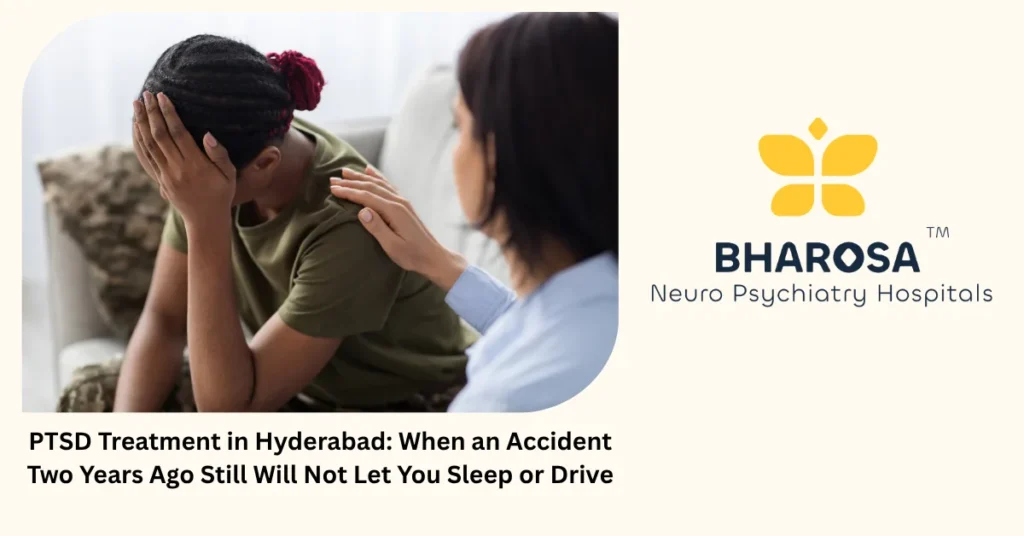 PTSD Treatment in Hyderabad: When an Accident Two Years Ago Still Will Not Let You Sleep or Drive 4 PTSD treatment in Hyderabad — expert trauma and EMDR therapy at Bharosa Hospitals