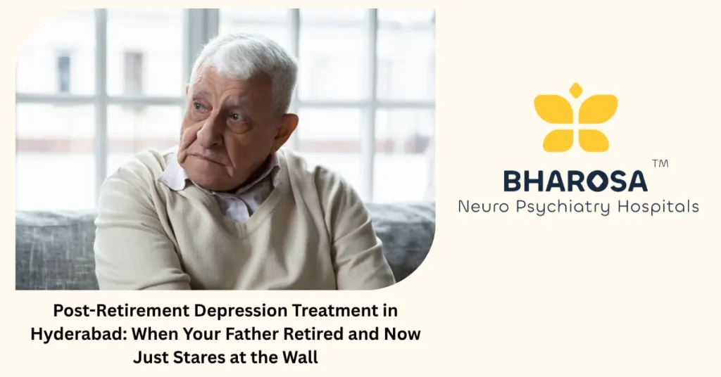 Post-Retirement Depression Treatment in Hyderabad: When Your Father Retired and Now Just Stares at the Wall 5 Post-retirement depression treatment in Hyderabad — expert geriatric care at Bharosa Hospitals