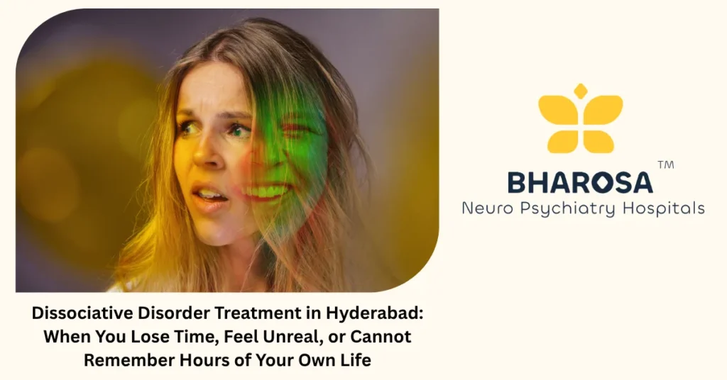 Dissociative disorder treatment in Hyderabad — expert trauma and psychiatric care at Bharosa Hospitals