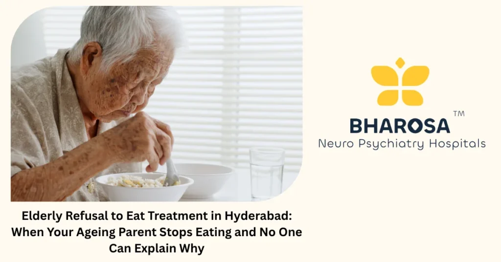 Elderly refusal to eat treatment in Hyderabad — expert geriatric psychiatric care at Bharosa Hospitals