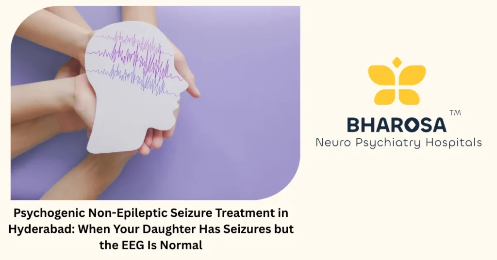 Psychogenic Non-Epileptic Seizure Treatment in Hyderabad: When Your Daughter Has Seizures but the EEG Is Normal 1 Psychogenic non-epileptic seizure PNES treatment in Hyderabad — expert neuro-psychiatric care at Bharosa Hospitals