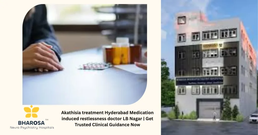 Akathisia treatment Hyderabad Medication induced restlessness doctor LB Nagar compassionate patient assessment at Bharosa Hospitals outpatient clinic