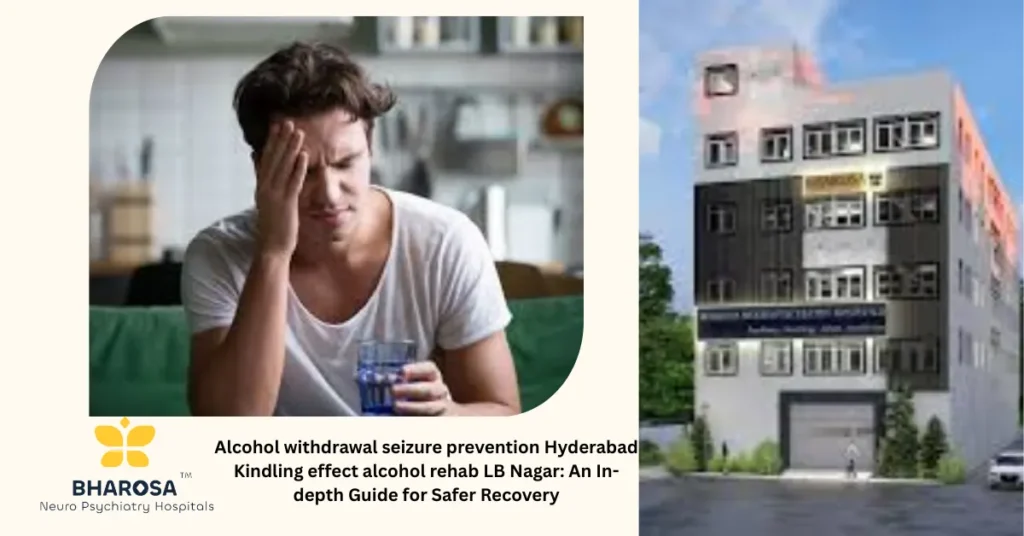 Alcohol withdrawal seizure prevention Hyderabad Kindling effect alcohol rehab LB Nagar: An In-depth Guide for Safer Recovery 1 Alcohol withdrawal seizure prevention Hyderabad Kindling effect alcohol rehab LB Nagar hospital care