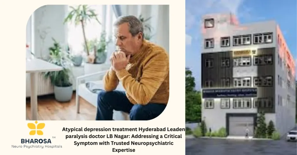 Atypical depression treatment Hyderabad Leaden paralysis doctor LB Nagar patient supported by Bharosa Hospital family care team