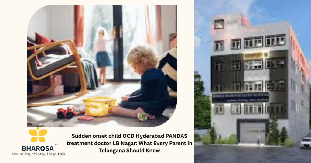 Sudden onset child OCD Hyderabad PANDAS treatment doctor LB Nagar: What Every Parent in Telangana Should Know 5 Sudden onset child OCD Hyderabad PANDAS treatment doctor LB Nagar at Bharosa Hospitals in Hyderabad consultation