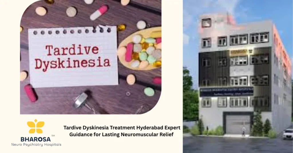 Tardive Dyskinesia Treatment Hyderabad compassionate care at Bharosa Neuro-Psychiatry Hospitals