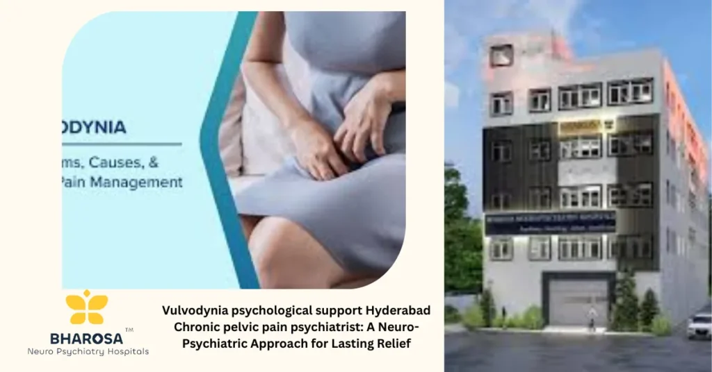 Vulvodynia psychological support Hyderabad Chronic pelvic pain psychiatrist: A Neuro-Psychiatric Approach for Lasting Relief 3 Vulvodynia psychological support Hyderabad chronic pelvic pain psychiatrist consultation at Bharosa Neuro-Psychiatry Hospitals, compassionate care environment