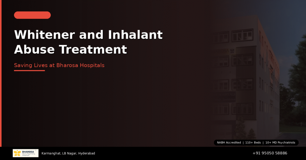Inhalant abuse treatment in Hyderabad – whitener and solvent addiction help at Bharosa Hospitals