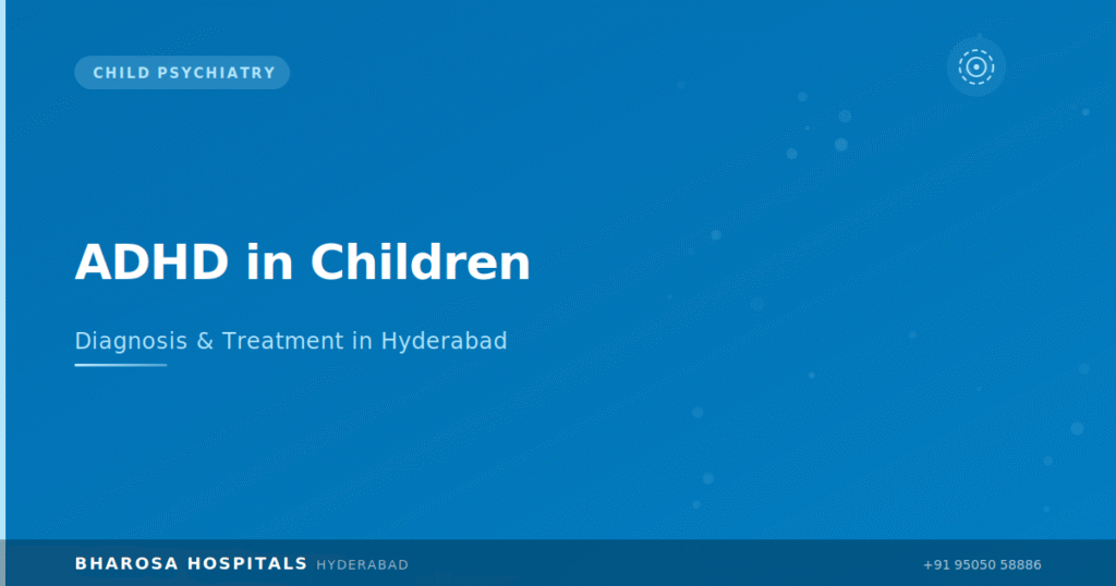 ADHD in children Hyderabad – diagnosis and treatment at Bharosa Neuro Psychiatry Hospital