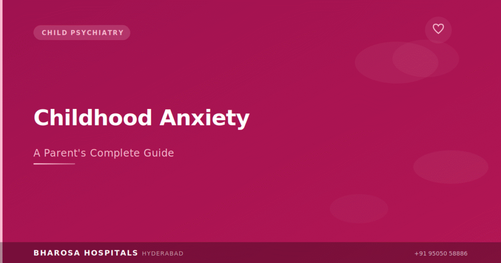 Childhood anxiety treatment – parent's guide to helping anxious children at Bharosa Hospitals Hyderabad