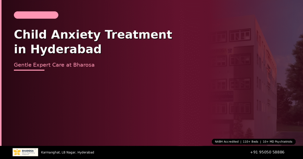 Child Anxiety Treatment in Hyderabad: Gentle, Expert Care at Bharosa Hospitals 4 Child anxiety treatment in Hyderabad – gentle expert care for anxious children at Bharosa Hospitals