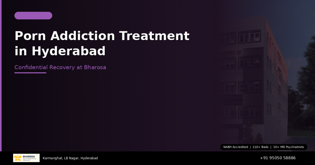 Porn addiction treatment in Hyderabad – confidential help for compulsive pornography use at Bharosa Hospitals