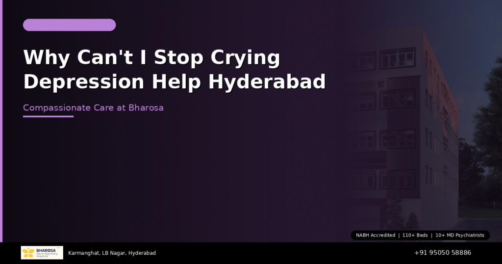 Can't stop crying depression help Hyderabad – compassionate care at Bharosa Neuro Psychiatry Hospital