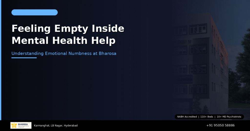 Feeling Empty Inside? Understanding Emotional Numbness and Getting Help at Bharosa 4 Feeling empty inside mental health help Hyderabad – compassionate care at Bharosa Hospitals