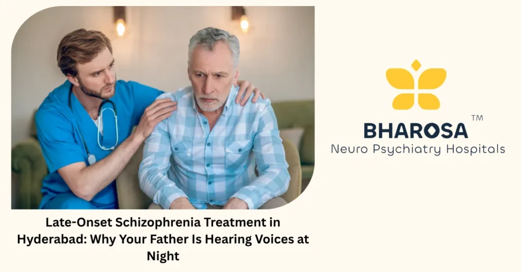 Late-Onset Schizophrenia Treatment in Hyderabad: Why Your Father Is Hearing Voices at Night 2 Late-onset schizophrenia treatment in Hyderabad — expert geriatric psychiatric care at Bharosa Hospitals