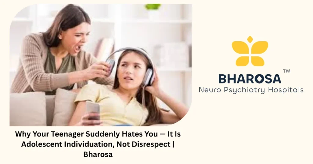 Why Your Teenager Suddenly Hates You — It Is Adolescent Individuation, Not Disrespect | Bharosa 3 Teenager and parent conflict — adolescent individuation explained — Bharosa Neuro Psychiatry Hospitals Hyderabad