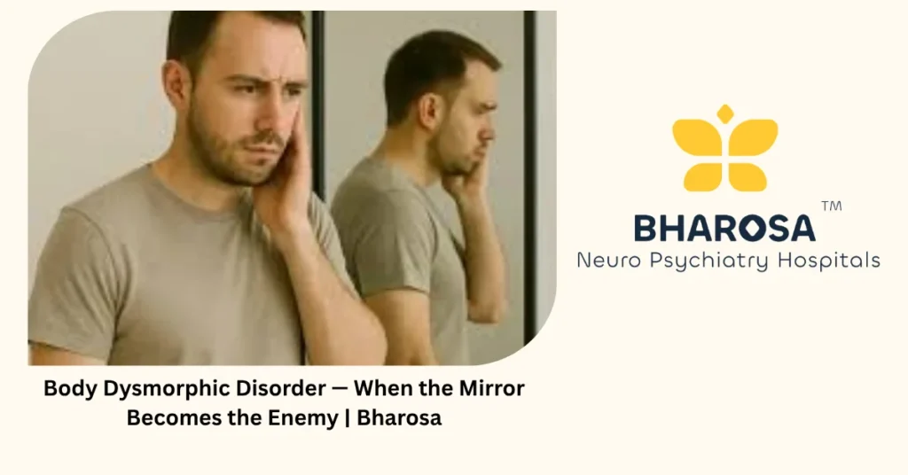 Body Dysmorphic Disorder — When the Mirror Becomes the Enemy | Bharosa 2 Body dysmorphic disorder — when the mirror becomes the enemy — Bharosa Hyderabad