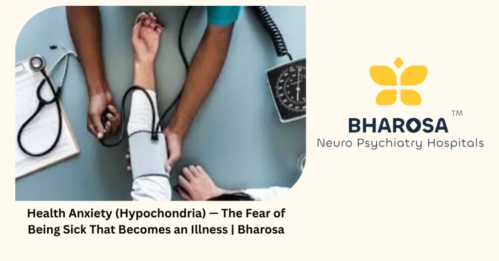 Health Anxiety (Hypochondria) — The Fear of Being Sick That Becomes an Illness | Bharosa 3 Health anxiety hypochondria — the fear of being sick that becomes an illness — Bharosa Hyderabad