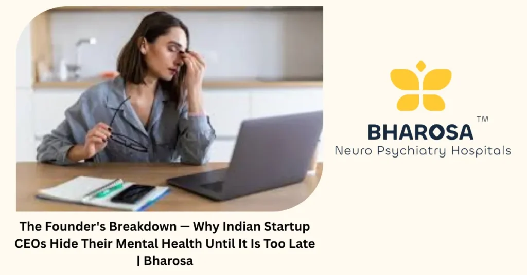 Indian startup founder breakdown and hidden mental health — Bharosa Neuro Psychiatry Hospitals Hyderabad