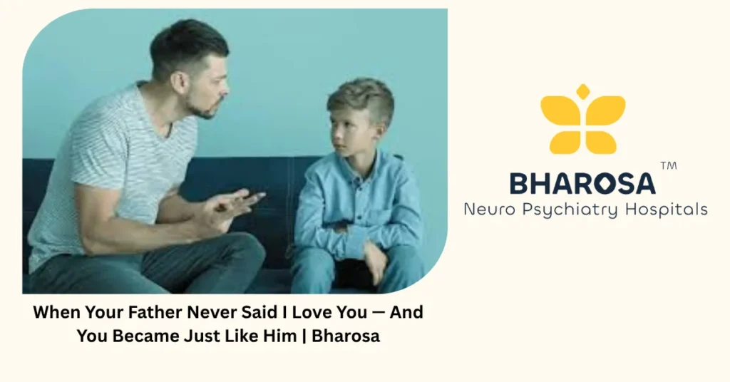 When your father never said I love you — and you became just like him — Bharosa Hyderabad