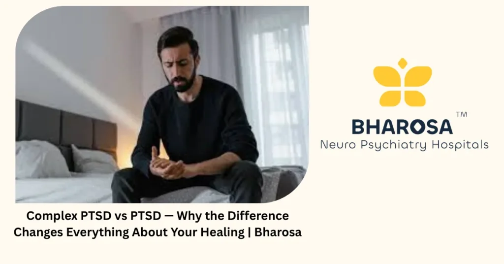 Complex PTSD vs PTSD — why the difference changes everything — Bharosa Hyderabad
