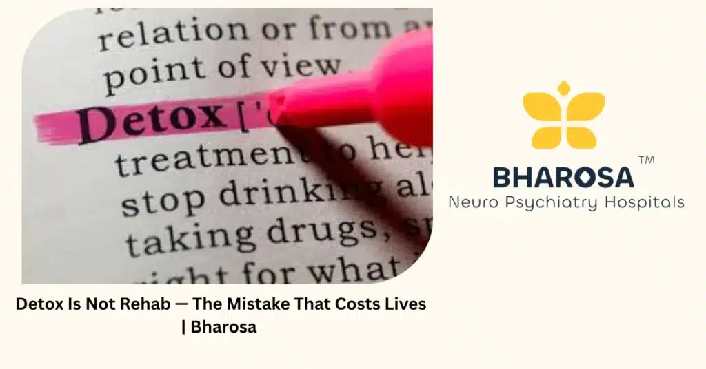 Detox Is Not Rehab — The Mistake That Costs Lives | Bharosa 1 Detox is not rehab — why families must understand the difference — Bharosa Hyderabad