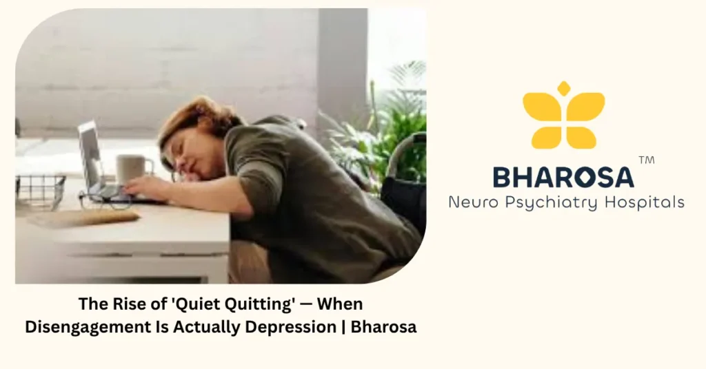 Quiet quitting and workplace depression — Bharosa Neuro Psychiatry Hospitals Hyderabad