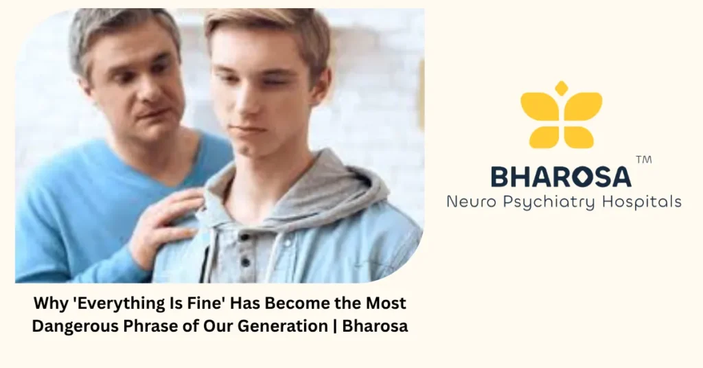 Why ‘Everything Is Fine’ Has Become the Most Dangerous Phrase of Our Generation | Bharosa 5 Why 'everything is fine' is the most dangerous phrase — Bharosa Neuro Psychiatry Hospitals Hyderabad