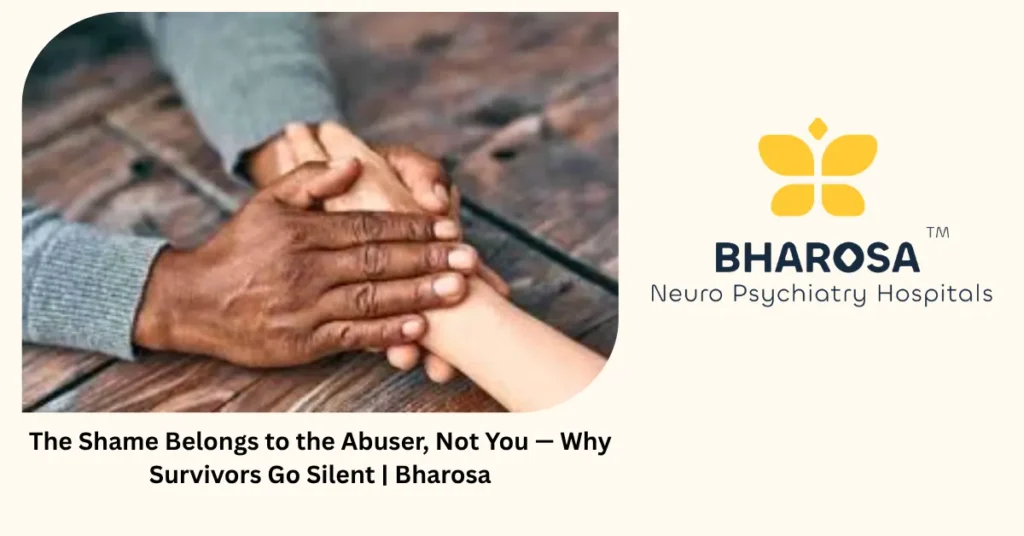 The Shame Belongs to the Abuser, Not You — Why Survivors Go Silent | Bharosa 4 Why harassment survivors go silent — shame and trauma — Bharosa Hospitals Hyderabad