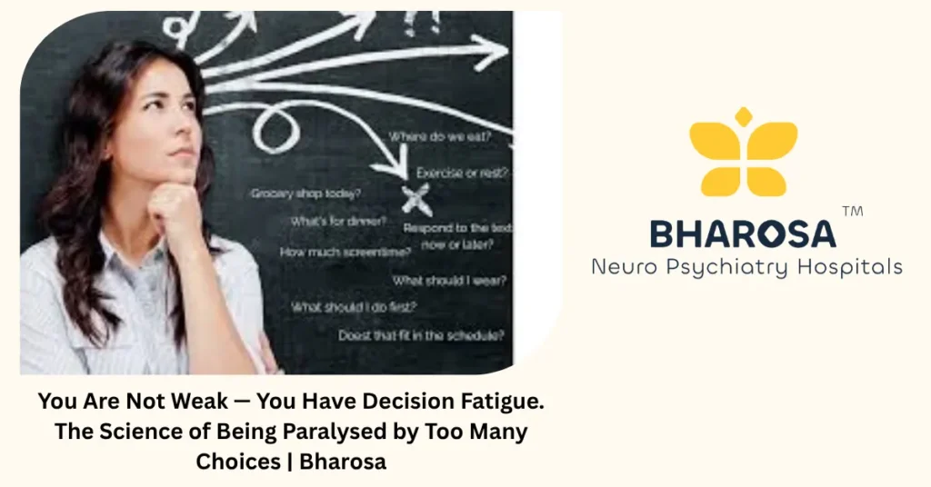 Decision fatigue — paralysed by infinite choice — Bharosa Neuro Psychiatry Hospitals Hyderabad