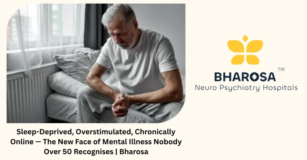 Sleep-Deprived, Overstimulated, Chronically Online — The New Face of Mental Illness Nobody Over 50 Recognises | Bharosa 4 Sleep-deprived, overstimulated, chronically online — modern mental illness — Bharosa Neuro Psychiatry Hospitals Hyderabad