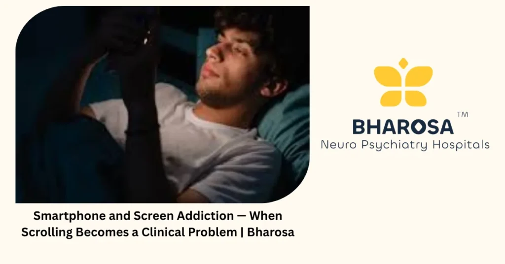 Smartphone and Screen Addiction — When Scrolling Becomes a Clinical Problem | Bharosa 5 Smartphone and screen addiction — when scrolling becomes a clinical problem — Bharosa Hyderabad