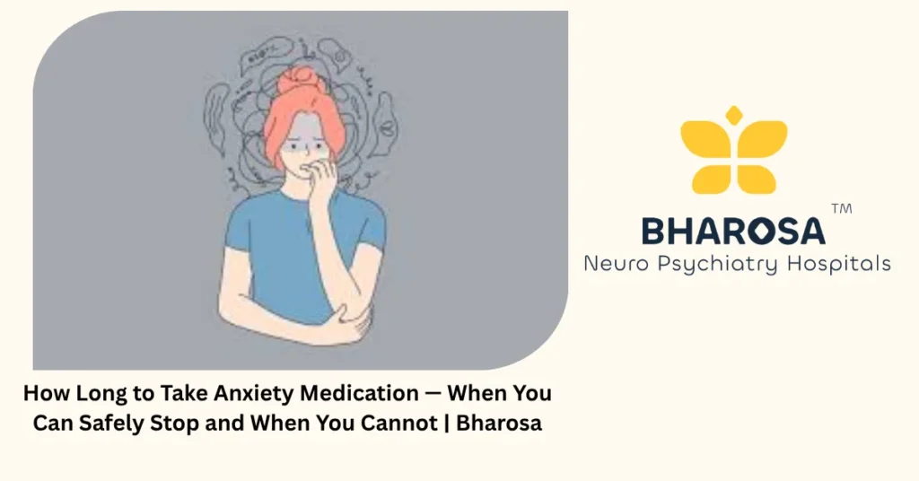 How Long to Take Anxiety Medication — When You Can Safely Stop and When You Cannot | Bharosa 3 How long to take anxiety medication — 6 honest answers about safe duration — Bharosa