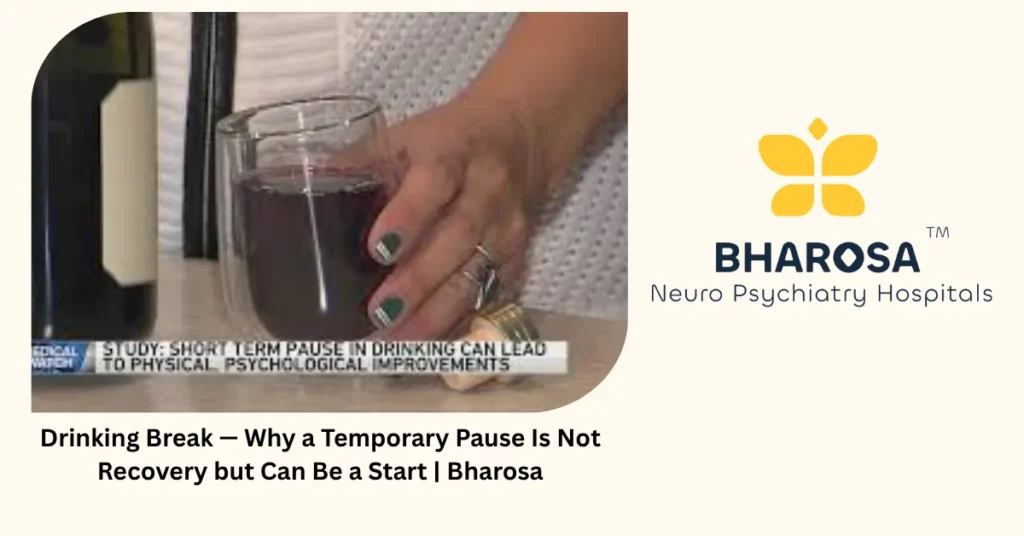 Drinking Break — Why a Temporary Pause Is Not Recovery but Can Be a Start | Bharosa 5 Drinking break — 3 truths about why a pause alone will not save you — Bharosa Hyderabad