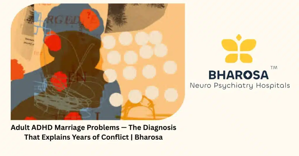Adult ADHD marriage problems — 6 signs the real issue is undiagnosed ADHD — Bharosa Hyderabad