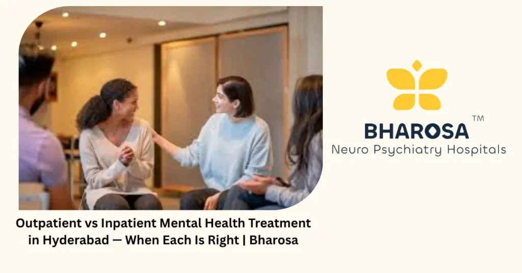 Outpatient vs inpatient mental health treatment in Hyderabad — 5 reasons OPD beats forced admission — Bharosa