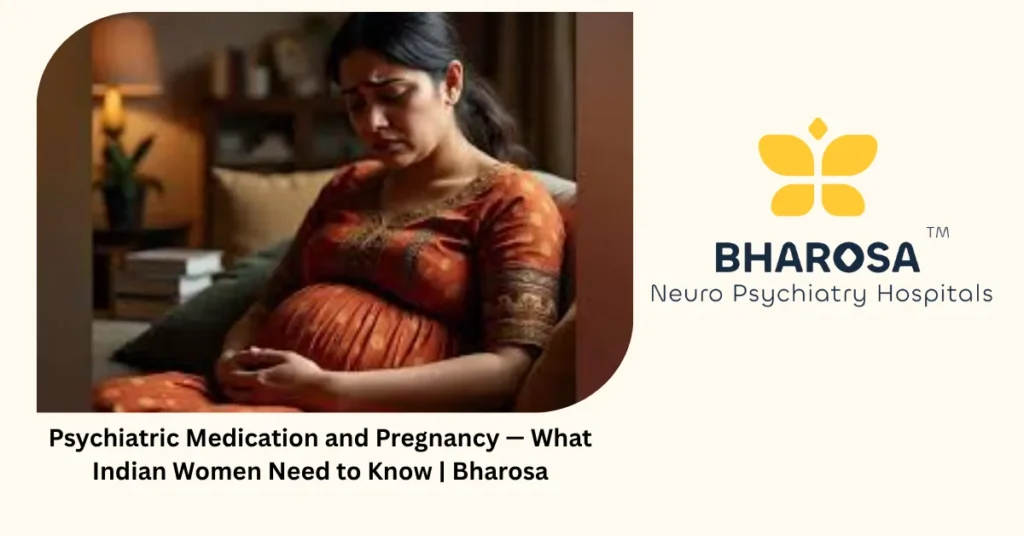 Psychiatric Medication and Pregnancy — What Indian Women Need to Know | Bharosa 1 Psychiatric medication and pregnancy — 6 truths Indian women need to know — Bharosa