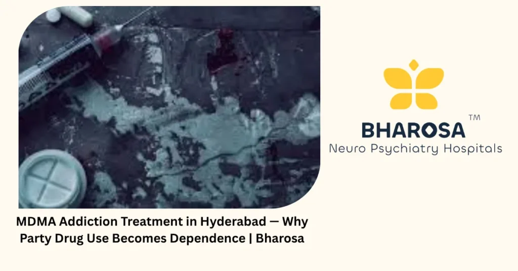 MDMA addiction treatment in Hyderabad — why party drug use becomes dependence — Bharosa