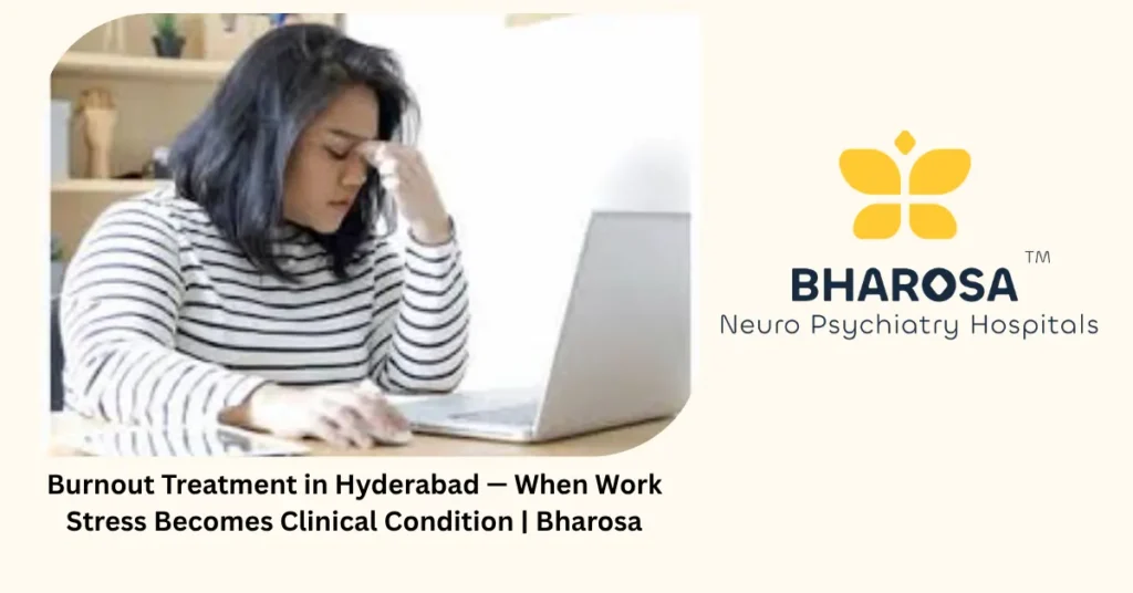 Burnout treatment in Hyderabad — when work stress becomes clinical condition — Bharosa